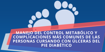Manejo del control metabólico y complicaciones más comunes de las personas cursando con úlceras del pie diabético parte 2